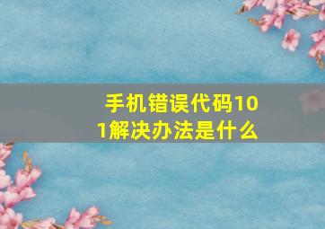 手机错误代码101解决办法是什么