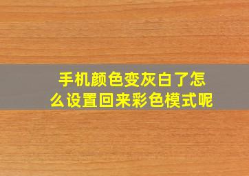 手机颜色变灰白了怎么设置回来彩色模式呢