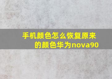 手机颜色怎么恢复原来的颜色华为nova90