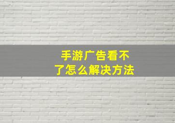 手游广告看不了怎么解决方法