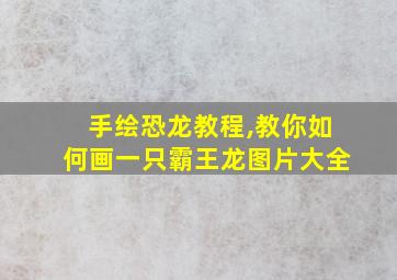 手绘恐龙教程,教你如何画一只霸王龙图片大全