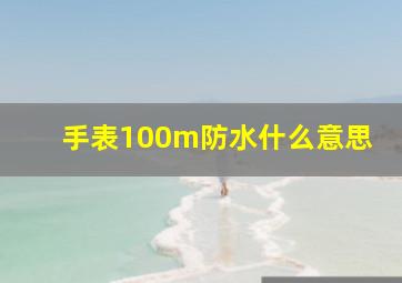 手表100m防水什么意思