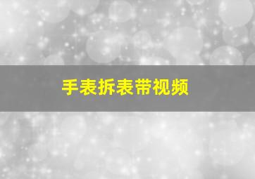 手表拆表带视频