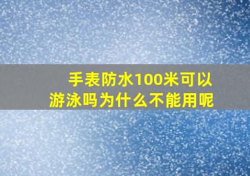 手表防水100米可以游泳吗为什么不能用呢