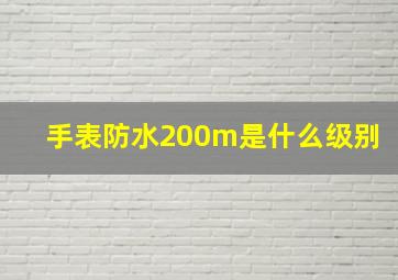 手表防水200m是什么级别