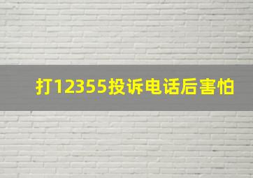 打12355投诉电话后害怕