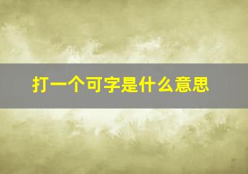 打一个可字是什么意思