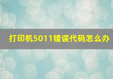 打印机5011错误代码怎么办