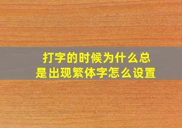 打字的时候为什么总是出现繁体字怎么设置