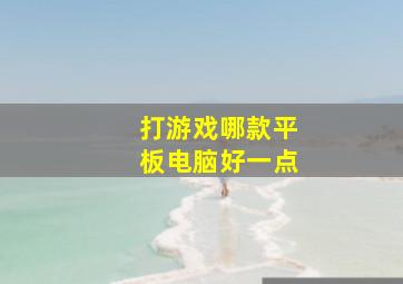 打游戏哪款平板电脑好一点