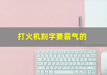 打火机刻字要霸气的