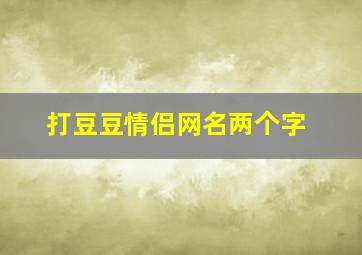 打豆豆情侣网名两个字