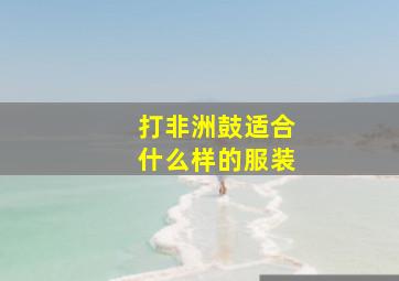 打非洲鼓适合什么样的服装