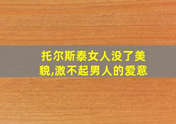 托尔斯泰女人没了美貌,激不起男人的爱意