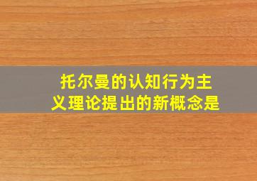 托尔曼的认知行为主义理论提出的新概念是