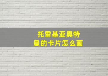 托雷基亚奥特曼的卡片怎么画