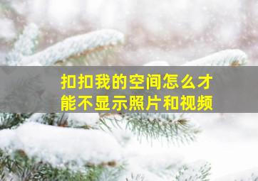 扣扣我的空间怎么才能不显示照片和视频