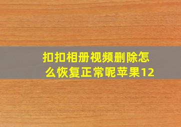 扣扣相册视频删除怎么恢复正常呢苹果12