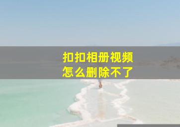 扣扣相册视频怎么删除不了