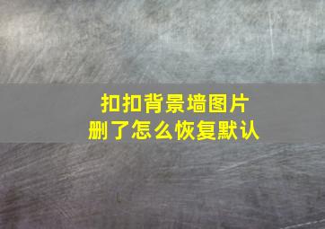 扣扣背景墙图片删了怎么恢复默认