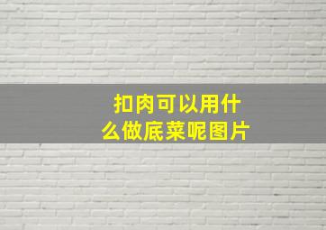 扣肉可以用什么做底菜呢图片