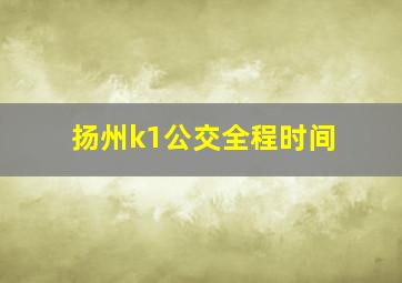 扬州k1公交全程时间