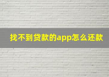 找不到贷款的app怎么还款