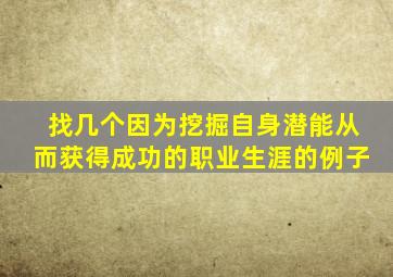 找几个因为挖掘自身潜能从而获得成功的职业生涯的例子