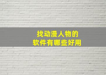 找动漫人物的软件有哪些好用