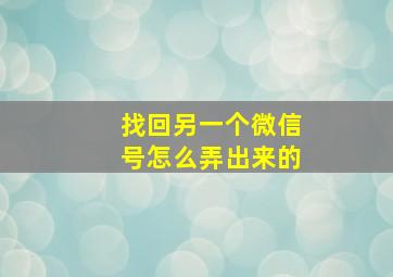 找回另一个微信号怎么弄出来的