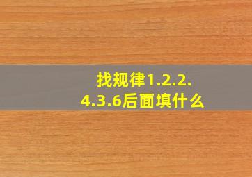 找规律1.2.2.4.3.6后面填什么