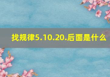 找规律5.10.20.后面是什么