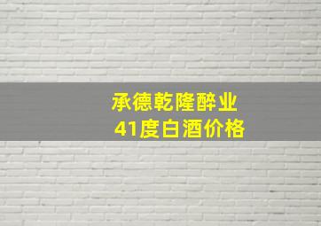 承德乾隆醉业41度白酒价格