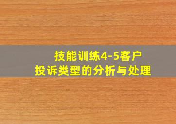 技能训练4-5客户投诉类型的分析与处理