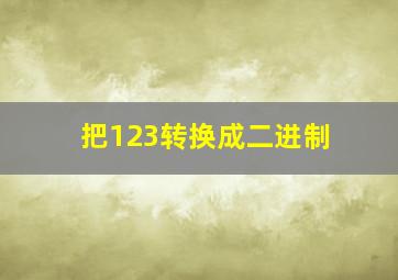 把123转换成二进制