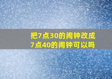 把7点30的闹钟改成7点40的闹钟可以吗