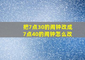 把7点30的闹钟改成7点40的闹钟怎么改