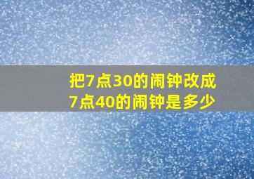 把7点30的闹钟改成7点40的闹钟是多少