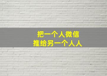 把一个人微信推给另一个人人