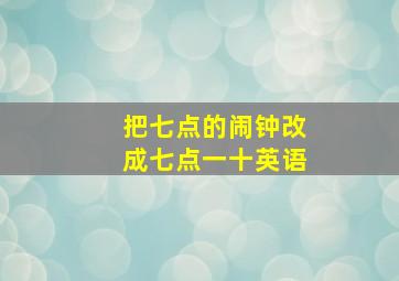 把七点的闹钟改成七点一十英语