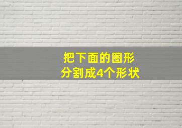 把下面的图形分割成4个形状