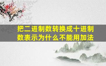 把二进制数转换成十进制数表示为什么不能用加法