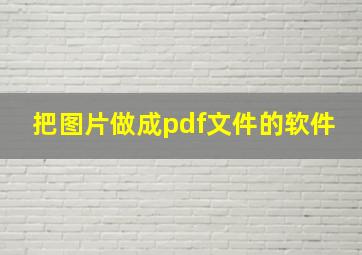 把图片做成pdf文件的软件