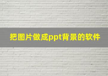 把图片做成ppt背景的软件