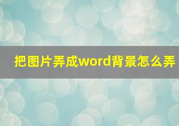 把图片弄成word背景怎么弄