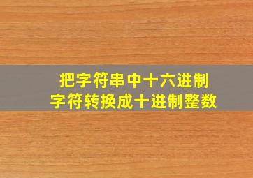 把字符串中十六进制字符转换成十进制整数