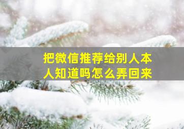 把微信推荐给别人本人知道吗怎么弄回来