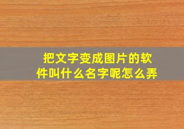 把文字变成图片的软件叫什么名字呢怎么弄