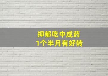 抑郁吃中成药1个半月有好转