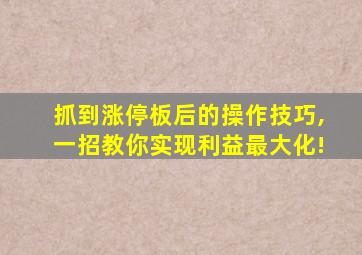 抓到涨停板后的操作技巧,一招教你实现利益最大化!